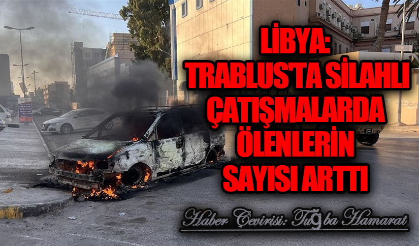 Libya: Trablus’ta Silahlı Çatışmalarda Ölenlerin Sayısı Arttı