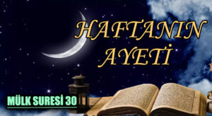 HAFTANIN AYETİ   “Suyunuz çekiliverse…”  (MÜLK SURESİ 30)