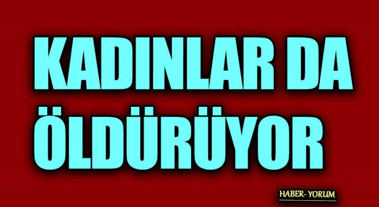 KADINLAR DA ÖLDÜRÜYOR