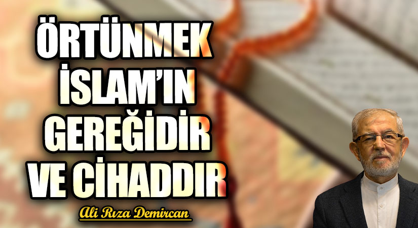ÖRTÜNMEK İSLAM’IN GEREĞİDİR VE CİHADDIR