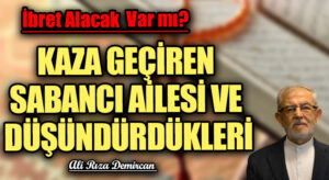 KAZA GEÇİREN SABANCI AİLESİ VE DÜŞÜNDÜRDÜKLERİ