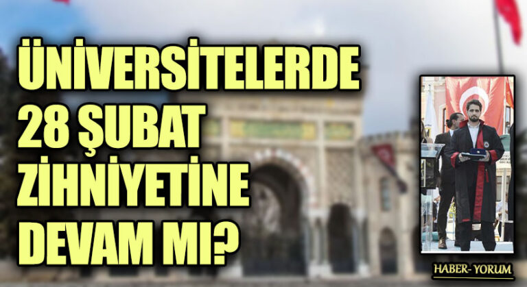 ÜNİVERSİTELER’DE 28 ŞUBAT ZİHNİYETİNE DEVAM MI?