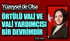 ÖRTÜLÜ VALİ VE VALİ YARDIMCISI BİR DEVRİMDİR