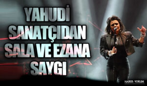 YAHUDİ SANATÇIDAN SALA VE EZANA SAYGI