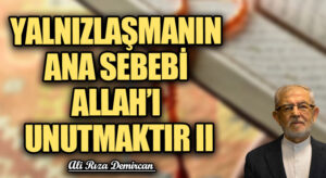 YALNIZLAŞMANIN ANA SEBEBİ ALLAH’I UNUTMAKTIR II