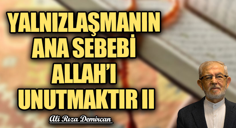 YALNIZLAŞMANIN ANA SEBEBİ ALLAH’I UNUTMAKTIR II