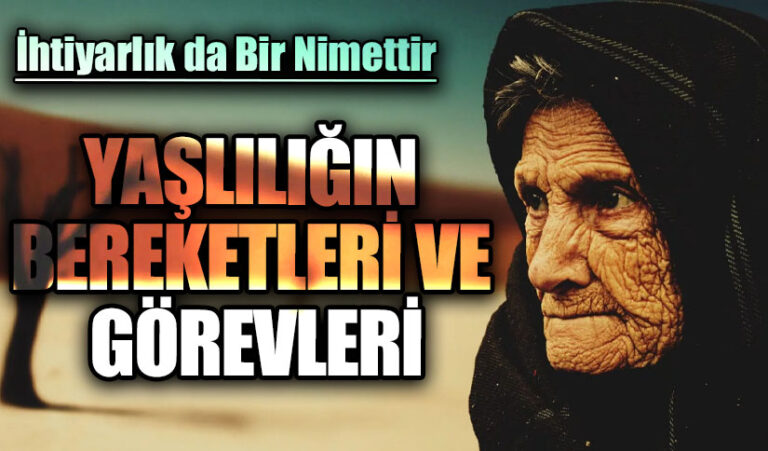 YAŞLILIĞIN BEREKETLERİ VE GÖREVLERİ