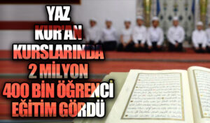 KUR’AN KURSLARINDA 2 MİLYON 400 BİN ÖĞRENCİ EĞİTİM GÖRDÜ