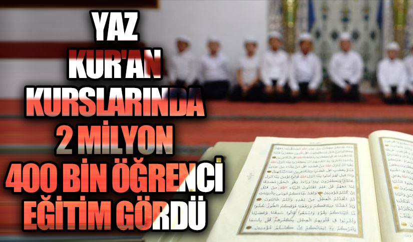 KUR’AN KURSLARINDA 2 MİLYON 400 BİN ÖĞRENCİ EĞİTİM GÖRDÜ