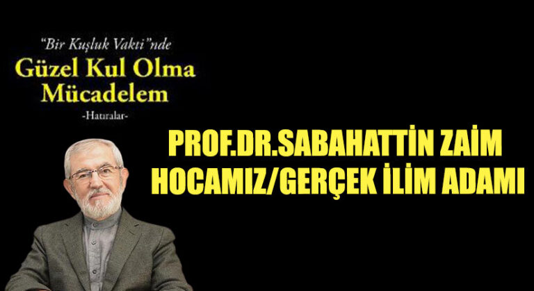 PROF.DR. SABAHATTİN ZAİM HOCAMIZ/ GERÇEK İLİM ADAMI