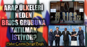 ARAP ÜLKELERİ NEDEN BRICS GRUBUNA KATILMAK İSTİYOR?