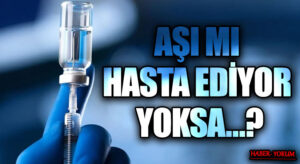 AŞI MI HASTA EDİYOR YOKSA…?