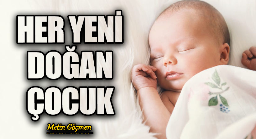 HER YENİ DOĞAN ÇOCUK