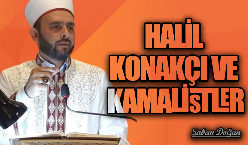 HALİL KONAKÇI VE KAMALİSTLER