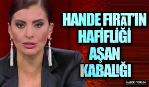 HANDE FIRAT’IN HAFİFLİĞİ AŞAN KABALIĞI