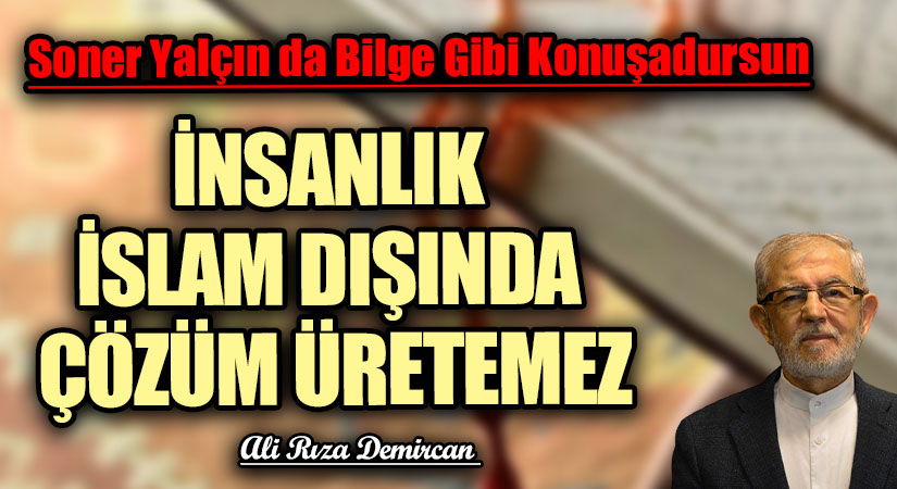 İNSANLIK İSLAM DIŞINDA ÇÖZÜM ÜRETEMEZ
