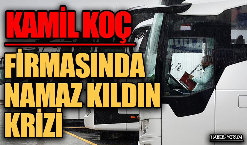 KAMİL KOÇ FİRMASINDA NAMAZ KILDIN KRİZİ