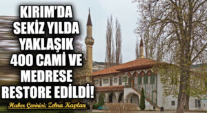 KIRIM’DA SEKİZ YILDA YAKLAŞIK 400 CAMİ VE MEDRESE RESTORE EDİLDİ!