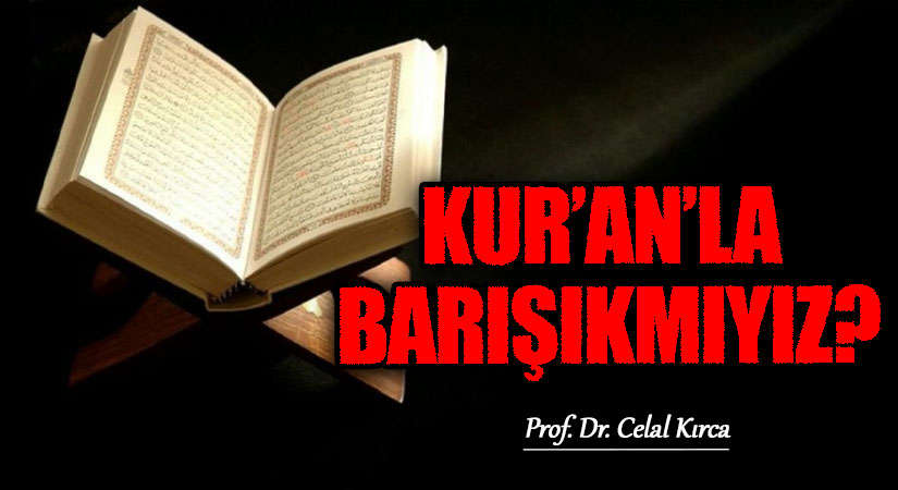 KUR’AN’LA BARIŞIKMIYIZ?