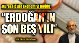 “ERDOĞAN’IN SON BEŞ YILI”