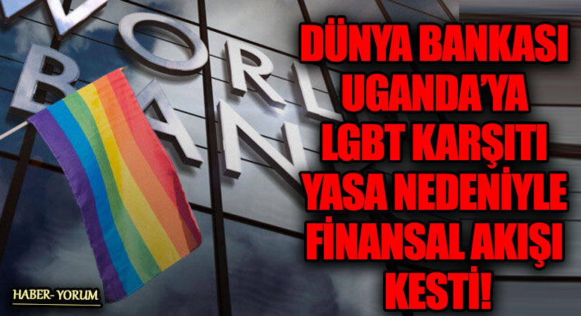 DÜNYA BANKASI UGANDA’YA LGBT KARŞITI YASA NEDENİYLE FİNANSAL AKIŞI KESTİ