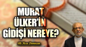 MURAT ÜLKER’İN GİDİŞİ NEREYE?