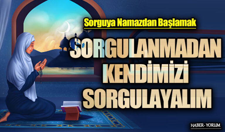SORGULANMADAN KENDİMİZİ SORGULAYALIM