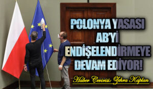 POLONYA YASASI AB’Yİ ENDİŞELENDİRMEYE DEVAM EDİYOR!
