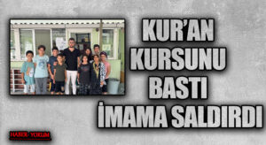 KUR’AN KURSUNU BASTI İMAMA SALDIRDI