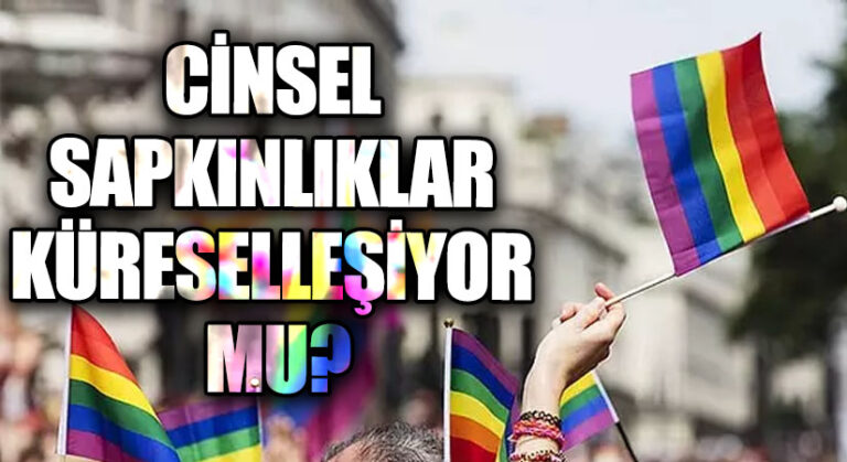 CİNSEL SAPKINLIKLAR KÜRESELLEŞİYOR MU?