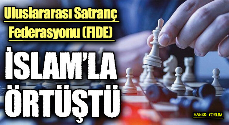 Uluslararası Satranç Federasyonu (FIDE)  İSLAM’LA ÖRTÜŞTÜ