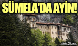 SÜMELA’DA AYİN!