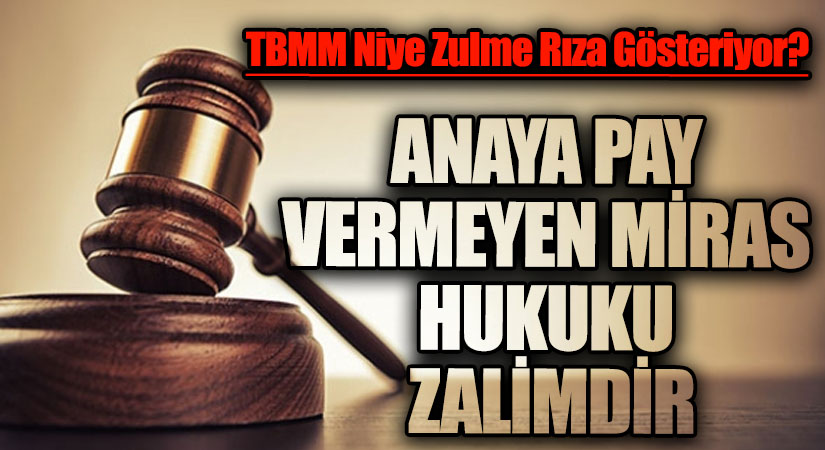 ANAYA PAY VERMEYEN MİRAS HUKUKU ZALİMDİR