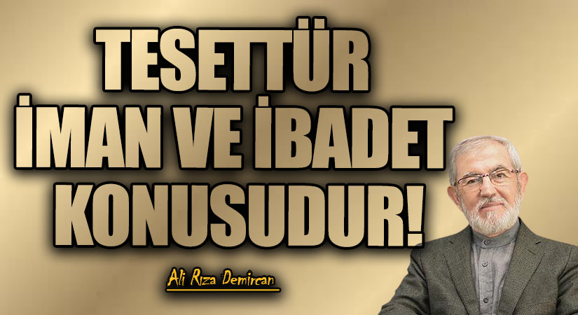TESETTÜR İMAN VE İBADET KONUSUDUR!