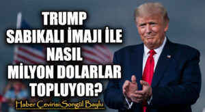 TRUMP SABIKALI İMAJI İLE NASIL MİLYON DOLARLAR TOPLUYOR?