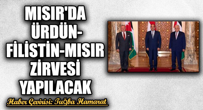 Mısır’da Ürdün-Filistin-Mısır Zirvesi Yapılacak