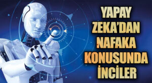 YAPAY ZEKA’DAN NAFAKA KONUSUNDA İNCİLER