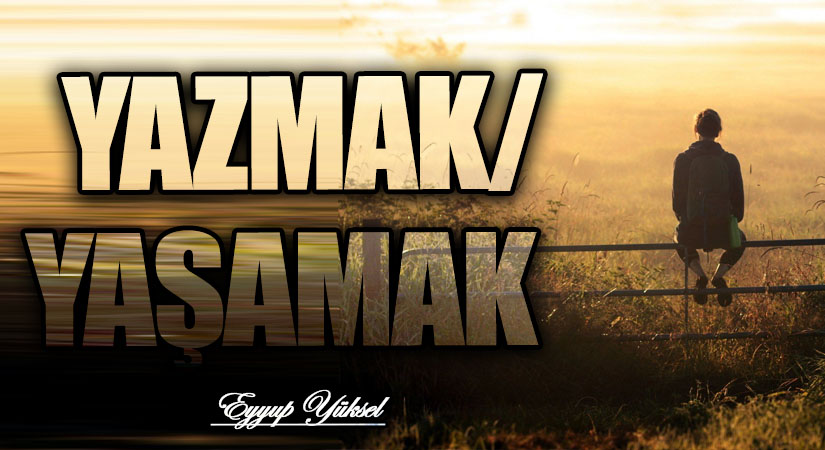 YAZMAK/ YAŞAMAK   