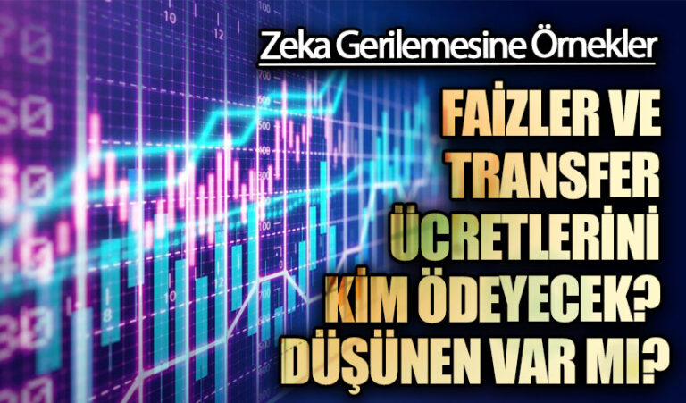 FAİZLER VE TRANSFER ÜCRETLERİNİ KİM ÖDEYECEK? DÜŞÜNEN VAR MI?