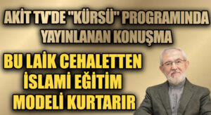 BU LAİK CEHALETTEN İSLAMİ EĞİTİM MODELİ KURTARIR