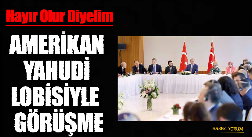 AMERİKAN YAHUDİ LOBİSİYLE GÖRÜŞME