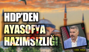 HDP’DEN AYASOFYA HAZIMSIZLIĞI