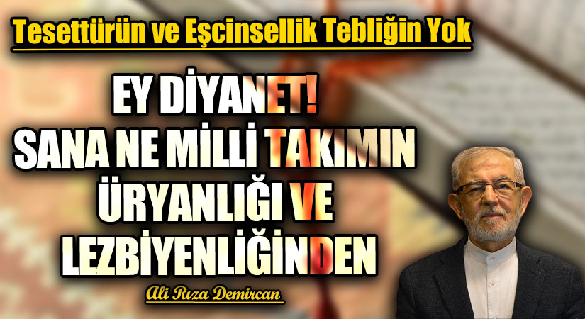 EY DİYANET! SANA NE MİLLİ TAKIMIN ÜRYANLIĞI VE LEZBİYENLİĞİNDEN