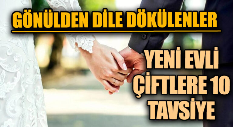 GÖNÜLDEN DİLE DÖKÜLENLER “YENİ EVLİ ÇİFTLERE 10 TAVSİYE”