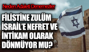 FİLİSTİNE ZULUM İSRAİL’E NEFRET VE İNTİKAM OLARAK DÖNMÜYOR MU?