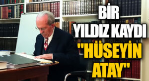 BİR YILDIZ KAYDI “HÜSEYİN ATAY”