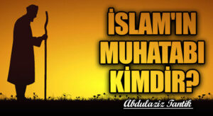 İslam’ın Muhatabı Kimdir?