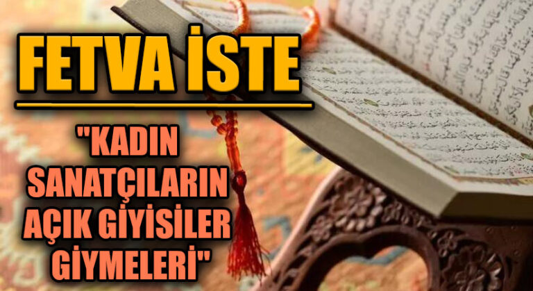 FETVA İSTE “KADIN SANATÇILARIN AÇIK GİYİSİLER GİYMELERİ”
