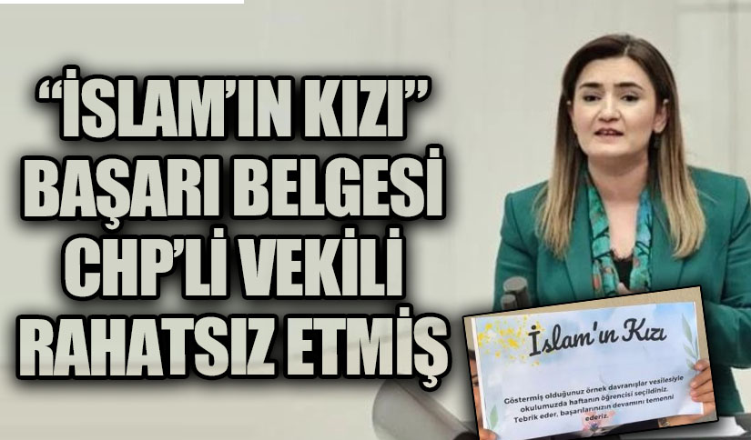 “İSLAM’IN KIZI” BAŞARI BELGESİ CHP’Lİ VEKİLİ RAHATSIZ ETMİŞ