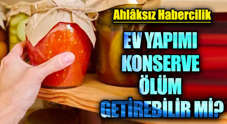EV YAPIMI KONSERVE ÖLÜM GETİREBİLİR Mİ?